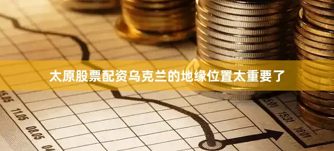 太原股票配资乌克兰的地缘位置太重要了