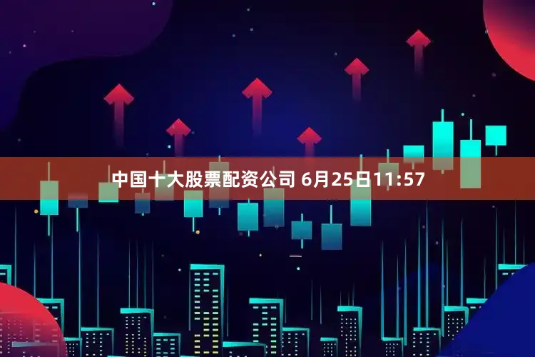 中国十大股票配资公司 6月25日11:57