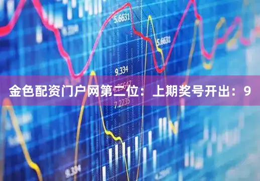 金色配资门户网　　第二位：上期奖号开出：9