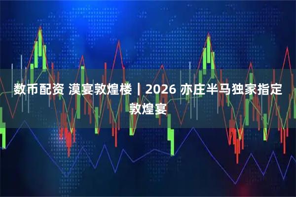 数币配资 漠宴敦煌楼｜2026 亦庄半马独家指定敦煌宴